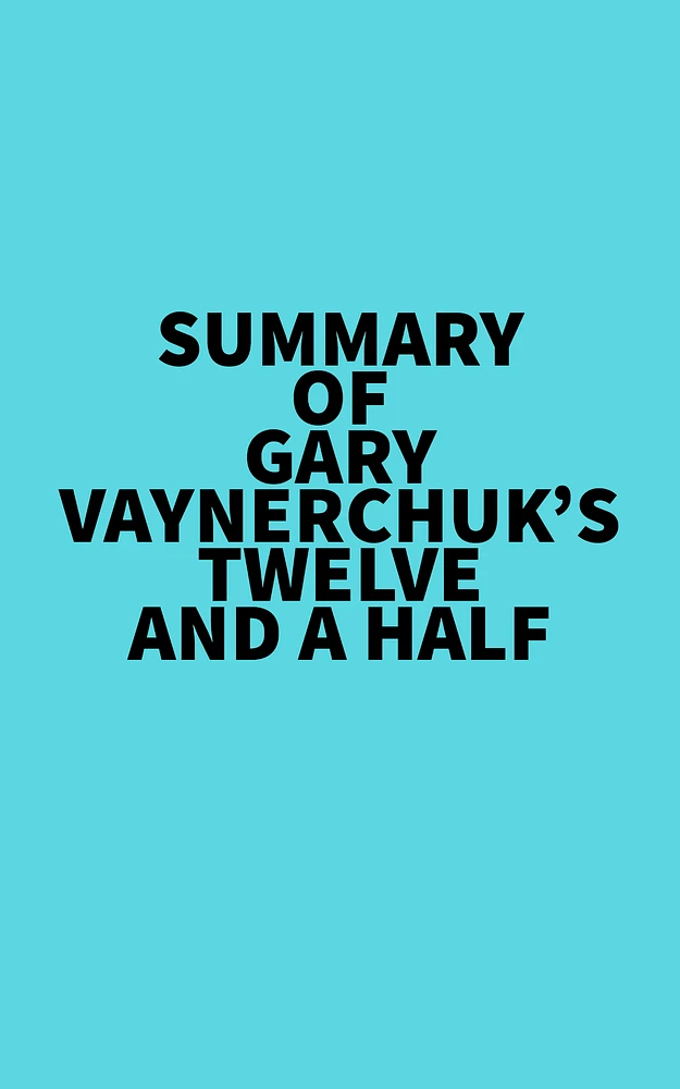 Summary of Gary Vaynerchuk's Twelve and a Half