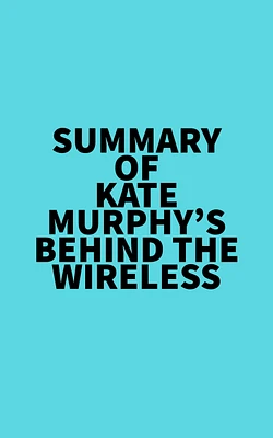 Summary of Kate Murphy's Behind the Wireless