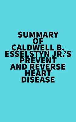 Summary of Caldwell B. Esselstyn Jr.'s Prevent and Reverse Heart Disease