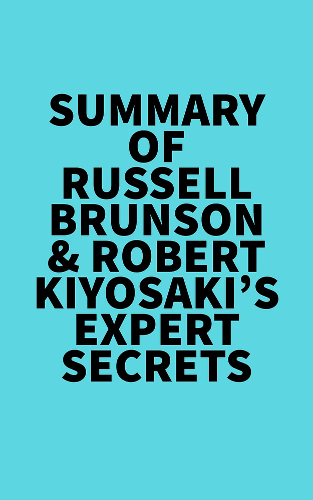 Summary of Russell Brunson & Robert Kiyosaki's Expert Secrets