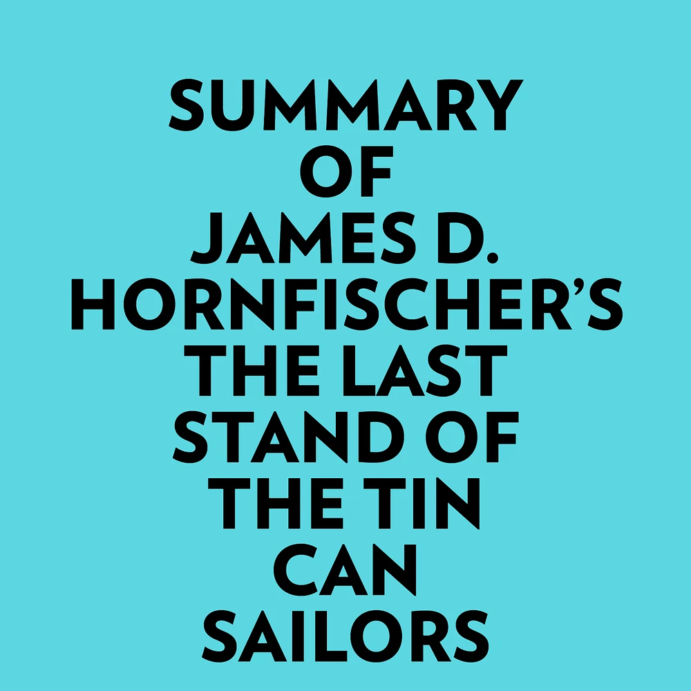 Summary of James D. Hornfischer's The Last Stand of The Tin Can Sailors