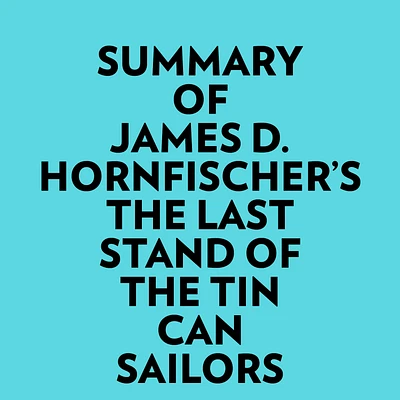 Summary of James D. Hornfischer's The Last Stand of The Tin Can Sailors