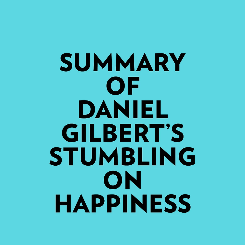 Summary of Daniel Gilbert's Stumbling on Happiness