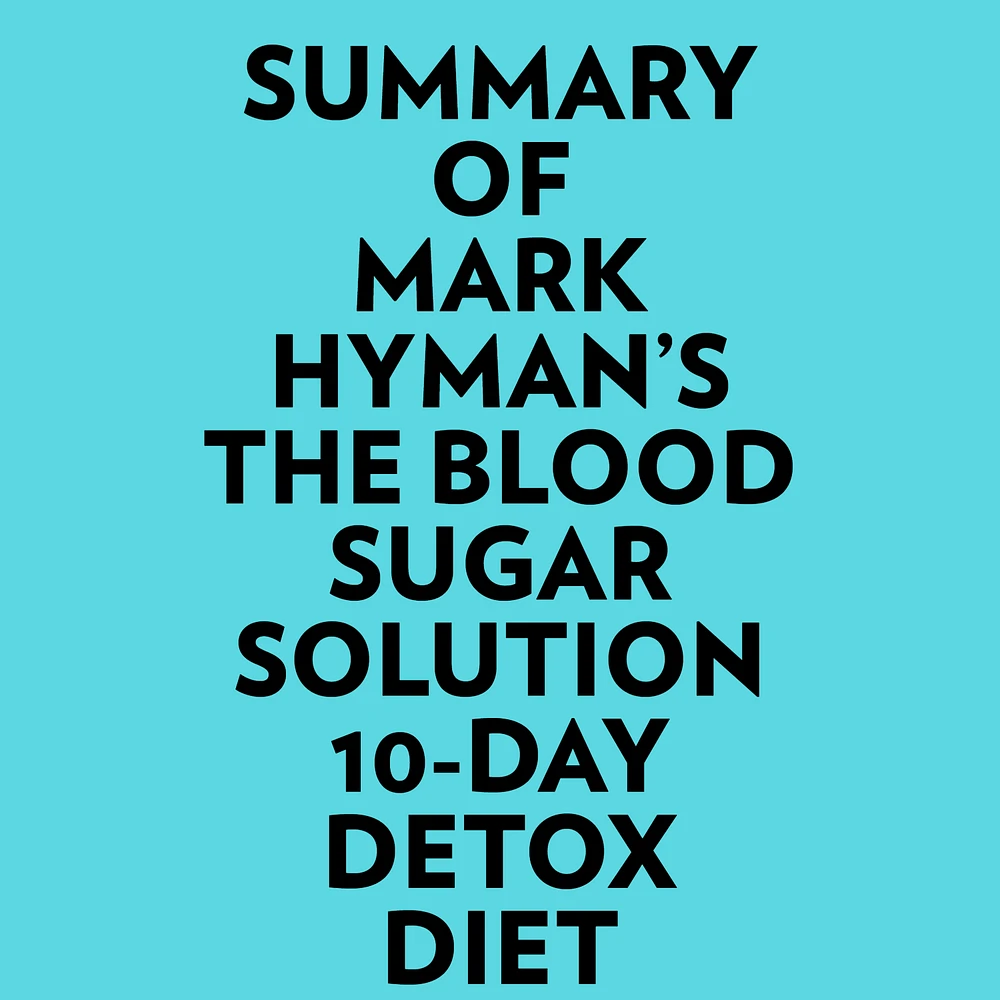 Summary of Mark Hyman's The Blood Sugar Solution 10-Day Detox Diet