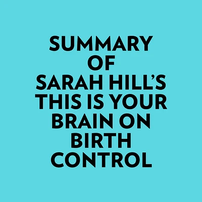 Summary of Sarah Hill's This Is Your Brain On Birth Control