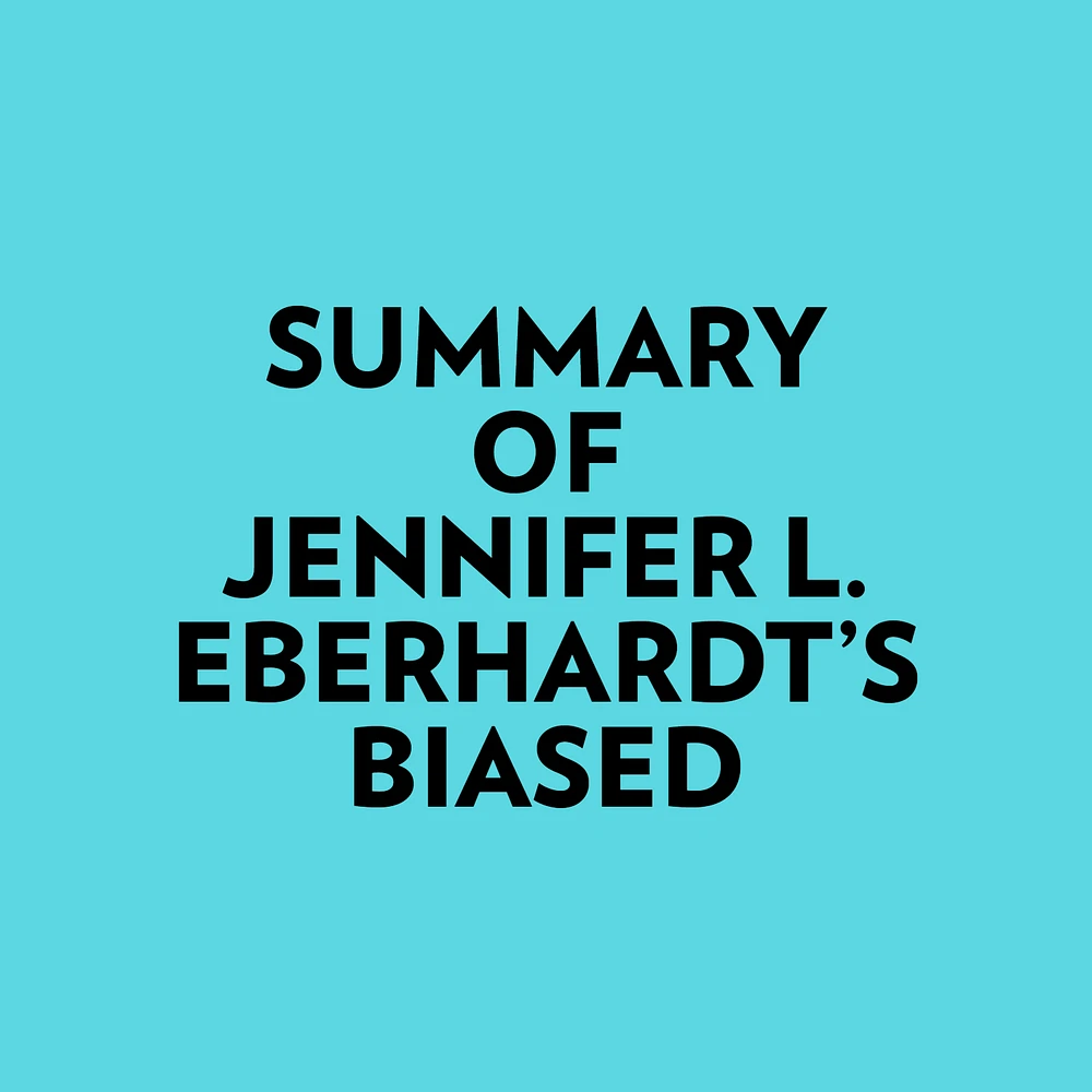 Summary of Jennifer L. Eberhardt's Biased