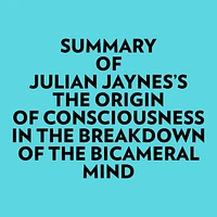 Summary of Julian Jaynes's The Origin of Consciousness In The Breakdown Of The Bicameral Mind