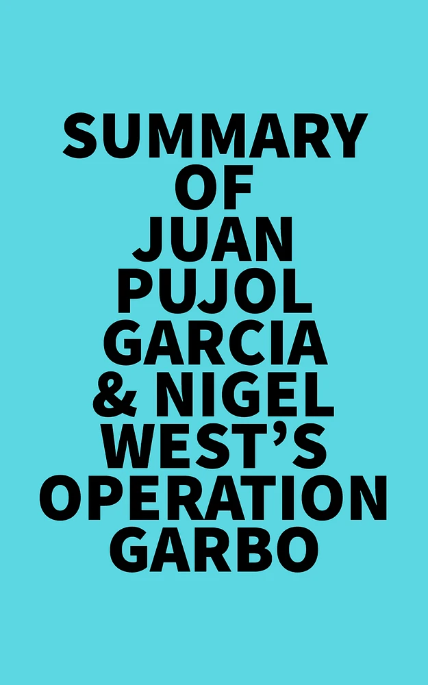 Summary of Juan Pujol Garcia & Nigel West's Operation Garbo