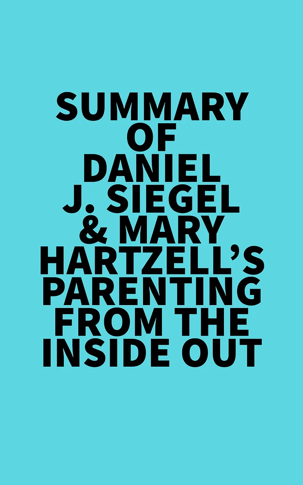 "Summary of Daniel J. Siegel & Mary Hartzell's 
Parenting from the Inside Out"