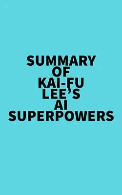 Summary of Kai-Fu Lee's AI Superpowers