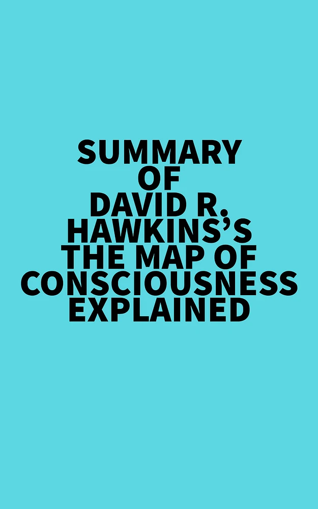 Summary of David R. Hawkins's The Map of Consciousness Explained