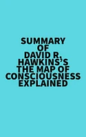 Summary of David R. Hawkins's The Map of Consciousness Explained