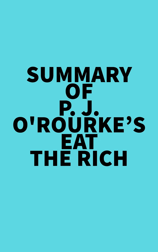 Summary of P. J. O'Rourke's Eat the Rich