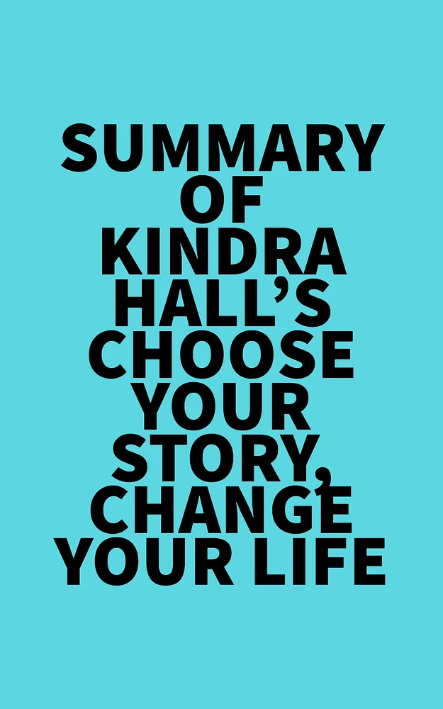 Summary of Kindra Hall's Choose Your Story, Change Your Life