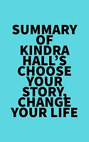 Summary of Kindra Hall's Choose Your Story, Change Your Life