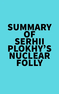 Summary of Serhii Plokhy's Nuclear Folly