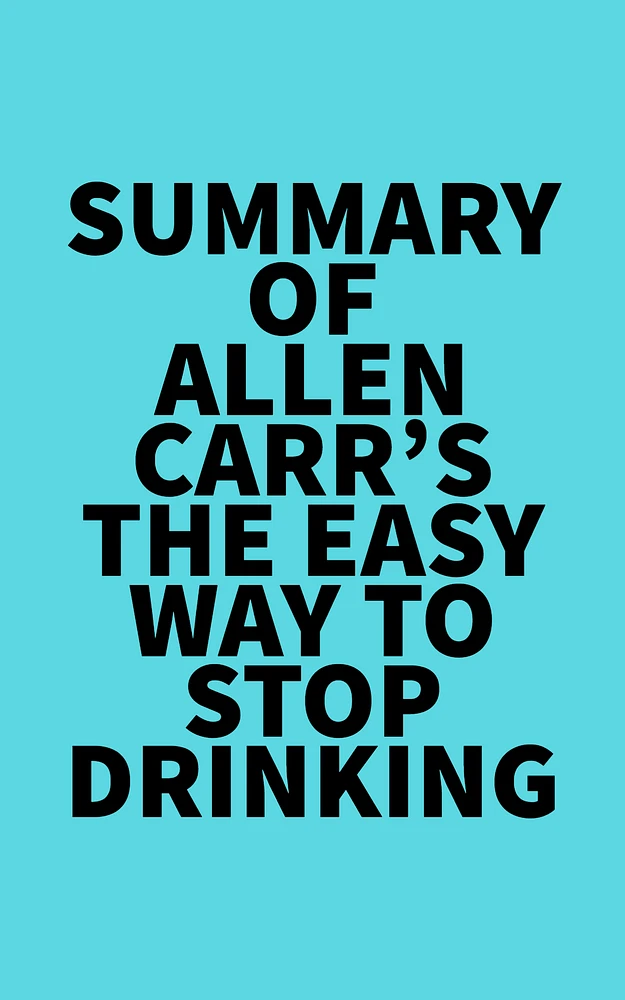 Summary of Allen Carr's The Easy Way to Stop Drinking