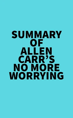 Summary of Allen Carr's No More Worrying