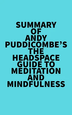 Summary of Andy Puddicombe's The Headspace Guide to Meditation and Mindfulness