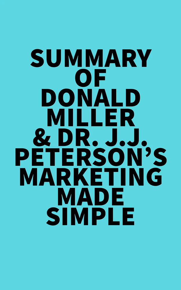 Summary of Donald Miller & Dr. J.J. Peterson's Marketing Made Simple