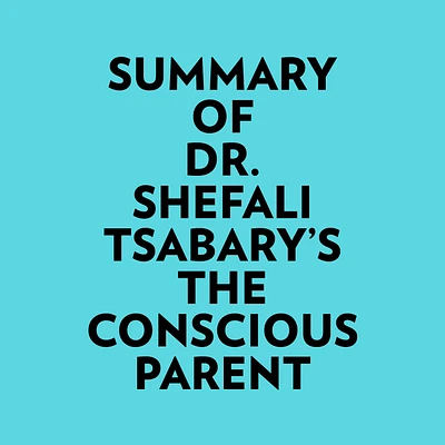 Summary of Dr. Shefali Tsabary's The Conscious Parent