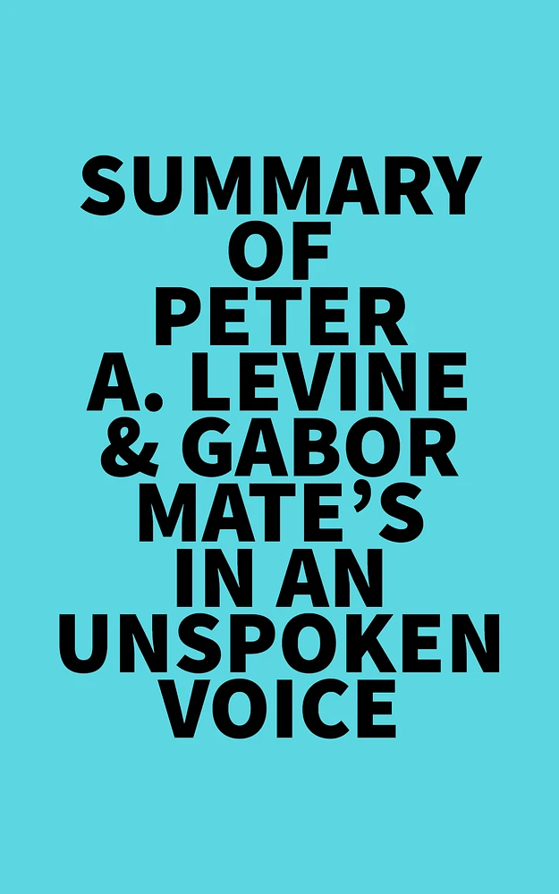 Summary of Peter A. Levine & Gabor Mate's In an Unspoken Voice