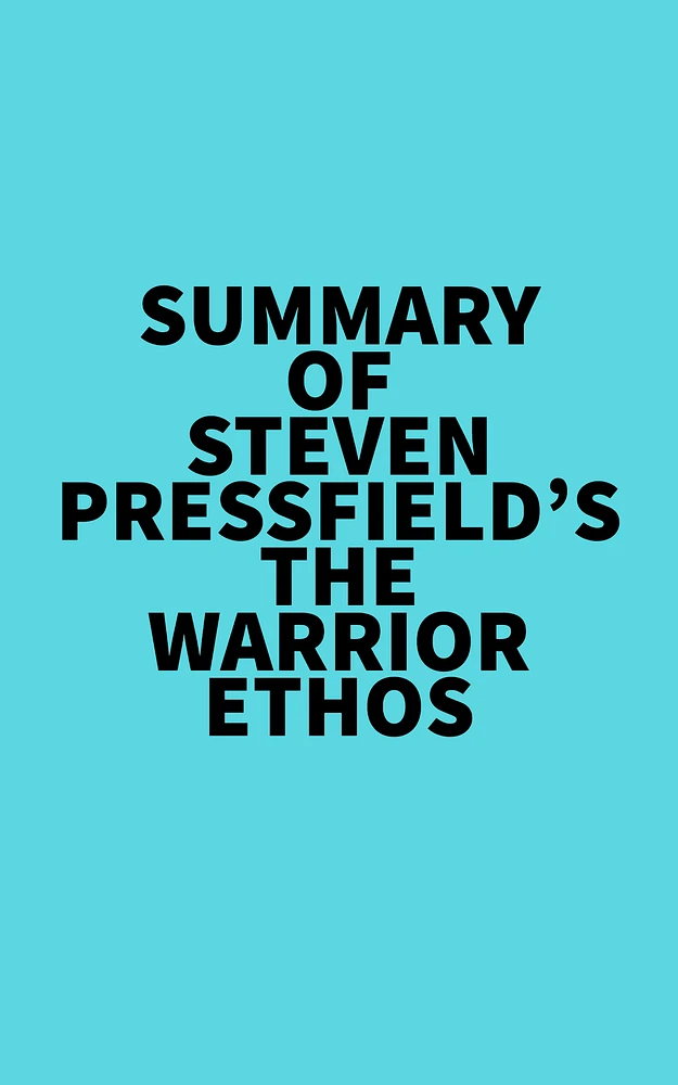 Summary of Steven Pressfield's The Warrior Ethos