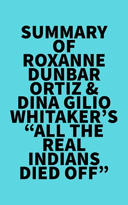 Summary of Roxanne Dunbar-Ortiz & Dina Gilio-Whitaker's "All the Real Indians Died Off"