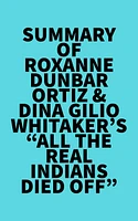 Summary of Roxanne Dunbar-Ortiz & Dina Gilio-Whitaker's "All the Real Indians Died Off"