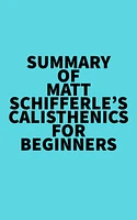 Summary of Matt Schifferle's Calisthenics for Beginners