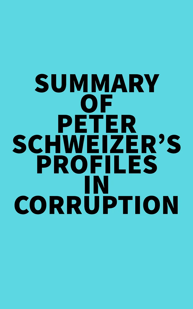 Summary of Peter Schweizer's Profiles in Corruption