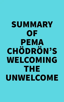 Summary of Pema Chödrön's Welcoming the Unwelcome