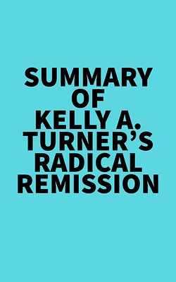 Summary of Kelly A. Turner's Radical Remission