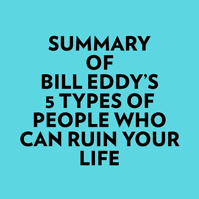 Summary of Bill Eddy's 5 Types of People Who Can Ruin Your Life