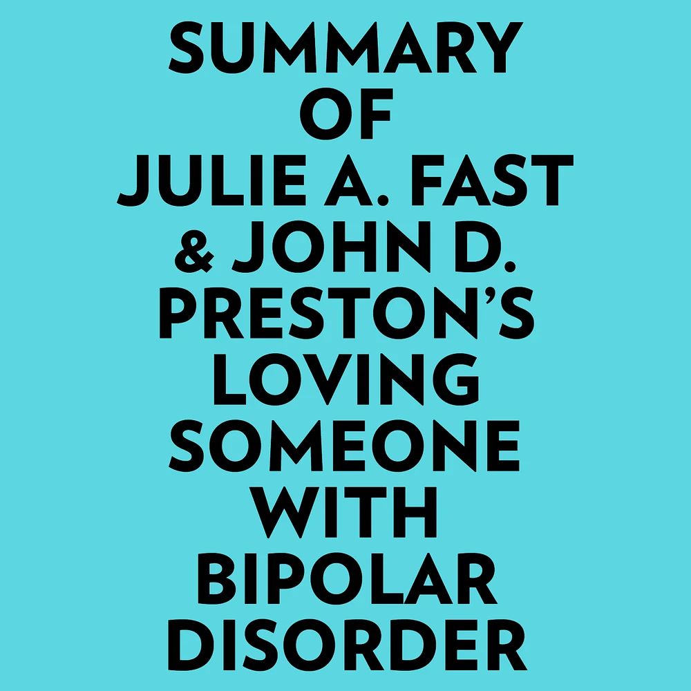 Summary of Julie A. Fast & John D. Preston's Loving Someone With Bipolar Disorder