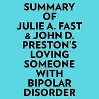 Summary of Julie A. Fast & John D. Preston's Loving Someone With Bipolar Disorder