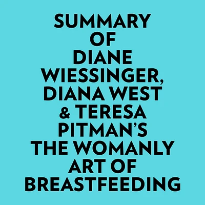 Summary of Diane Wiessinger, Diana West & Teresa Pitman's The Womanly Art Of Breastfeeding