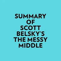 Summary of Scott Belsky's The Messy Middle