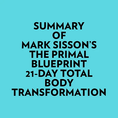 Summary of Mark Sisson's The Primal Blueprint 21Day Total Body Transformation