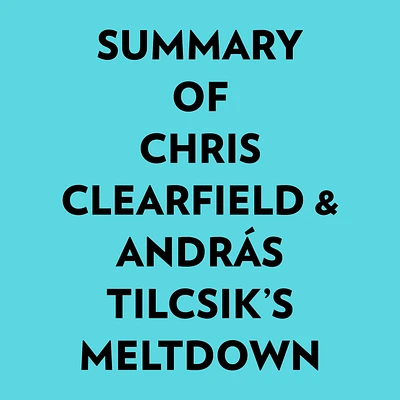 Summary of Chris Clearfield & András Tilcsik's Meltdown