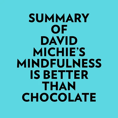 Summary of David Michie's Mindfulness Is Better Than Chocolate