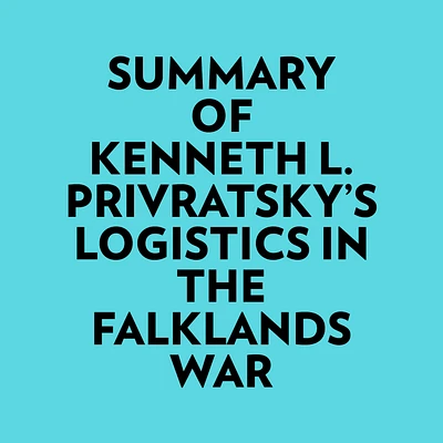 Summary of Kenneth L. Privratsky's Logistics In The Falklands War