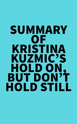 Summary of Kristina Kuzmic's Hold On, But Don't Hold Still