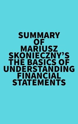 Summary of Mariusz Skonieczny's The Basics of Understanding Financial Statements