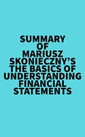 Summary of Mariusz Skonieczny's The Basics of Understanding Financial Statements