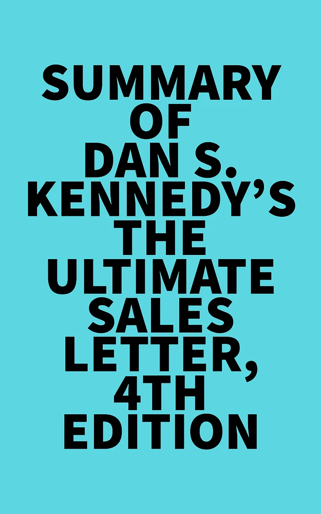 Summary of Dan S. Kennedy's The Ultimate Sales Letter, 4th Edition