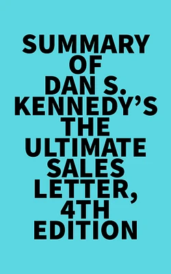 Summary of Dan S. Kennedy's The Ultimate Sales Letter, 4th Edition