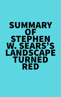 Summary of Stephen W. Sears's Landscape Turned Red