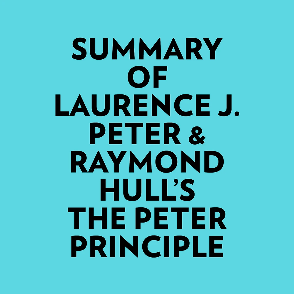 Summary of Laurence J. Peter & Raymond Hull's The Peter Principle