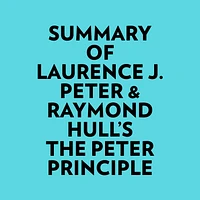 Summary of Laurence J. Peter & Raymond Hull's The Peter Principle